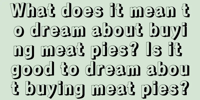 What does it mean to dream about buying meat pies? Is it good to dream about buying meat pies?