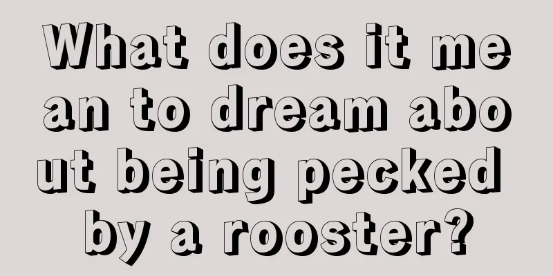 What does it mean to dream about being pecked by a rooster?