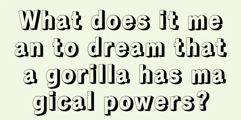 What does it mean to dream that a gorilla has magical powers?