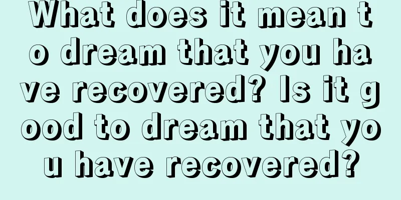 What does it mean to dream that you have recovered? Is it good to dream that you have recovered?