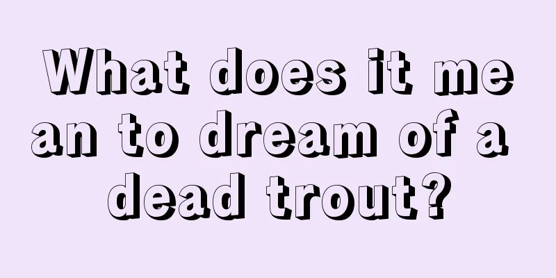 What does it mean to dream of a dead trout?