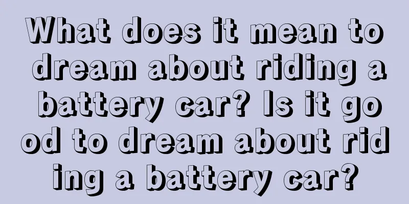 What does it mean to dream about riding a battery car? Is it good to dream about riding a battery car?