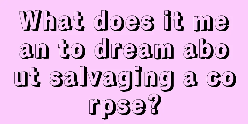 What does it mean to dream about salvaging a corpse?