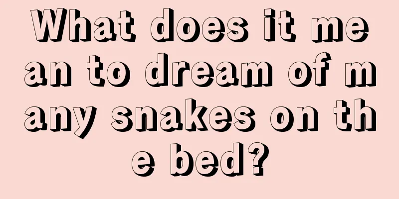 What does it mean to dream of many snakes on the bed?