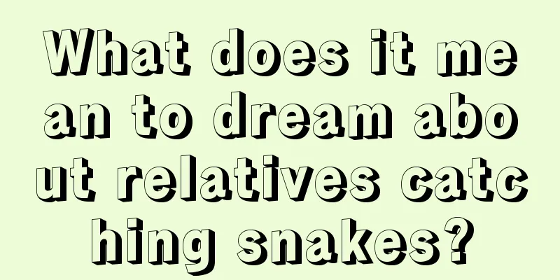 What does it mean to dream about relatives catching snakes?