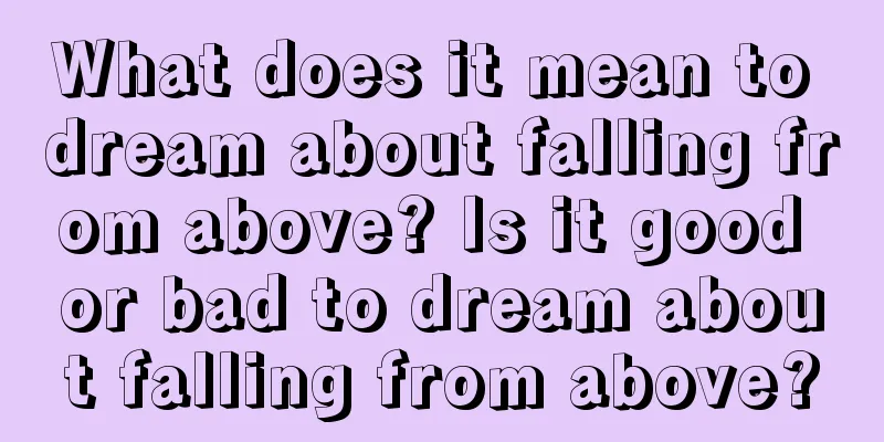 What does it mean to dream about falling from above? Is it good or bad to dream about falling from above?