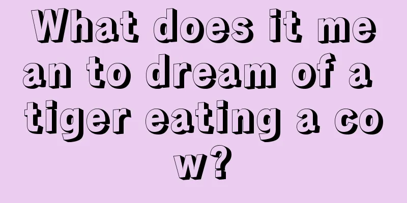 What does it mean to dream of a tiger eating a cow?