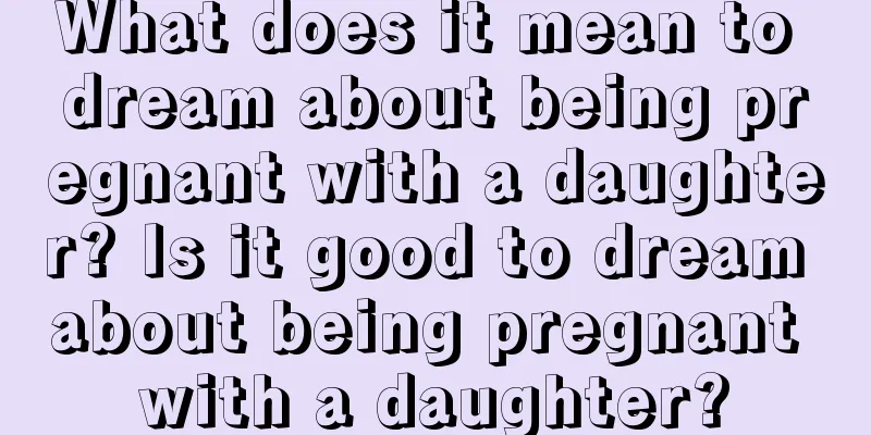 What does it mean to dream about being pregnant with a daughter? Is it good to dream about being pregnant with a daughter?