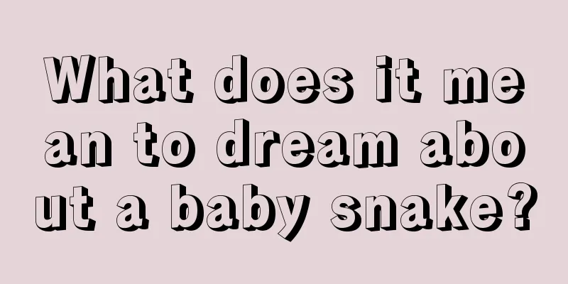 What does it mean to dream about a baby snake?