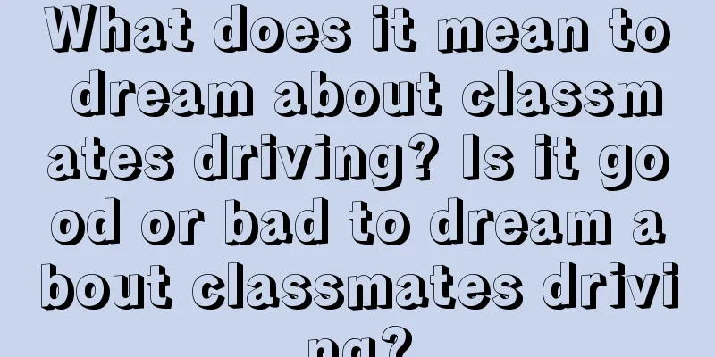 What does it mean to dream about classmates driving? Is it good or bad to dream about classmates driving?