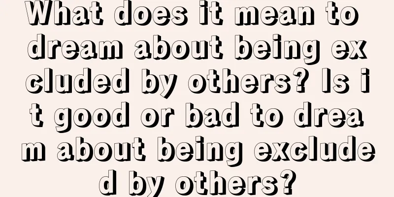 What does it mean to dream about being excluded by others? Is it good or bad to dream about being excluded by others?