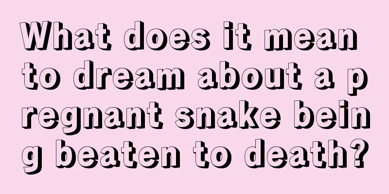 What does it mean to dream about a pregnant snake being beaten to death?