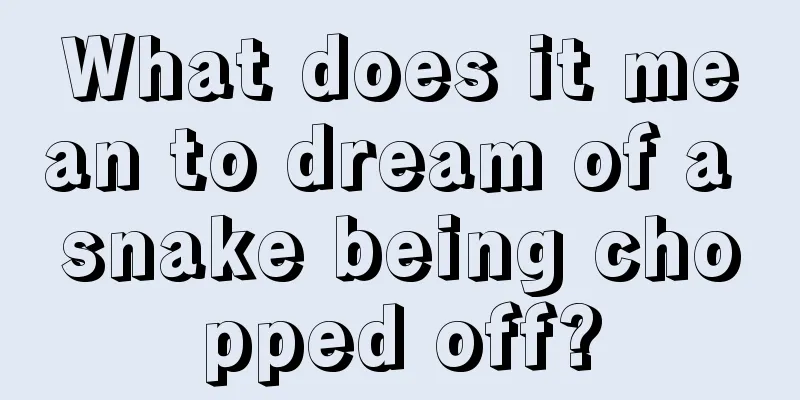 What does it mean to dream of a snake being chopped off?