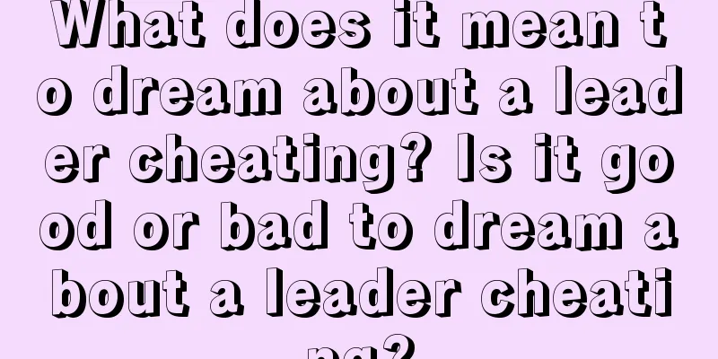 What does it mean to dream about a leader cheating? Is it good or bad to dream about a leader cheating?