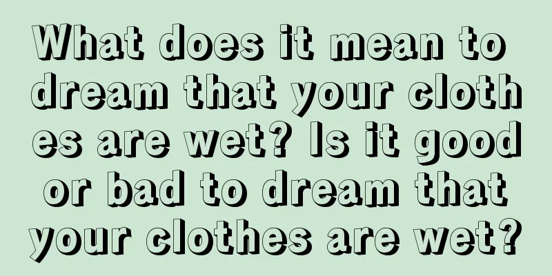 What does it mean to dream that your clothes are wet? Is it good or bad to dream that your clothes are wet?