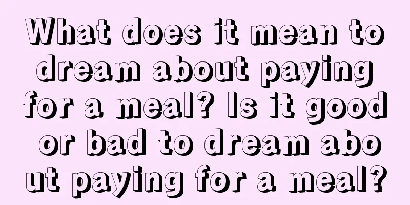 What does it mean to dream about paying for a meal? Is it good or bad to dream about paying for a meal?