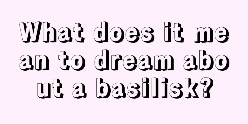 What does it mean to dream about a basilisk?