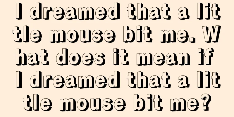 I dreamed that a little mouse bit me. What does it mean if I dreamed that a little mouse bit me?