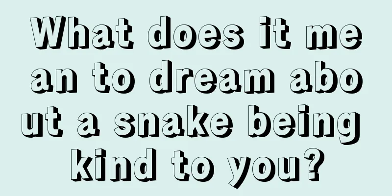 What does it mean to dream about a snake being kind to you?