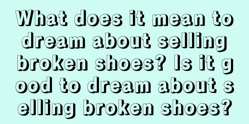 What does it mean to dream about selling broken shoes? Is it good to dream about selling broken shoes?