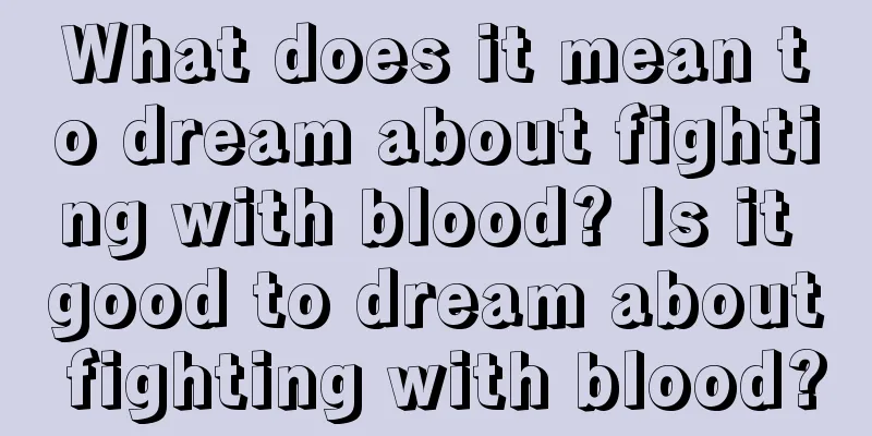 What does it mean to dream about fighting with blood? Is it good to dream about fighting with blood?