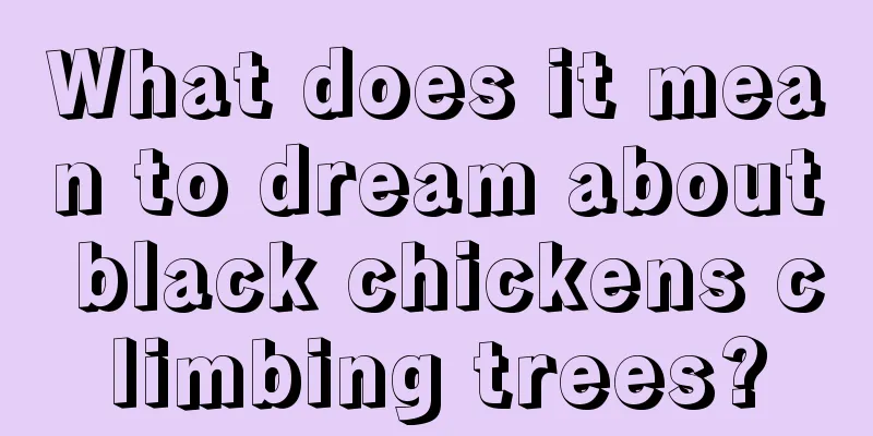 What does it mean to dream about black chickens climbing trees?