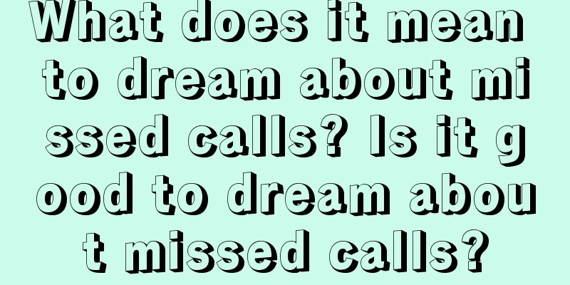 What does it mean to dream about missed calls? Is it good to dream about missed calls?