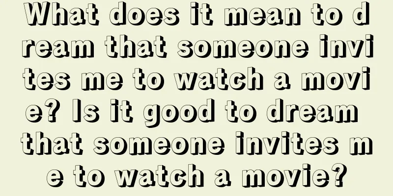 What does it mean to dream that someone invites me to watch a movie? Is it good to dream that someone invites me to watch a movie?