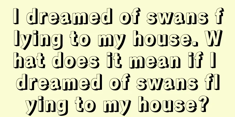 I dreamed of swans flying to my house. What does it mean if I dreamed of swans flying to my house?