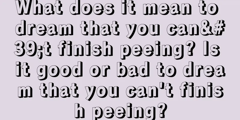 What does it mean to dream that you can't finish peeing? Is it good or bad to dream that you can't finish peeing?