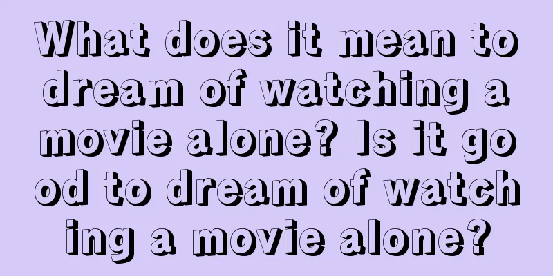 What does it mean to dream of watching a movie alone? Is it good to dream of watching a movie alone?