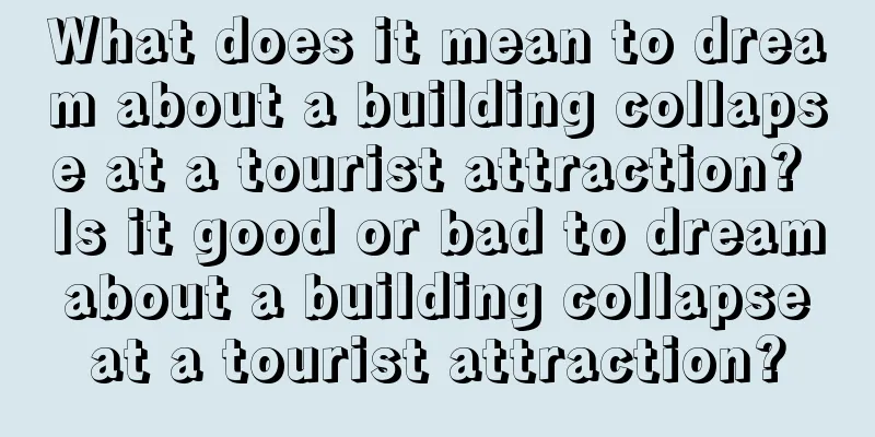 What does it mean to dream about a building collapse at a tourist attraction? Is it good or bad to dream about a building collapse at a tourist attraction?