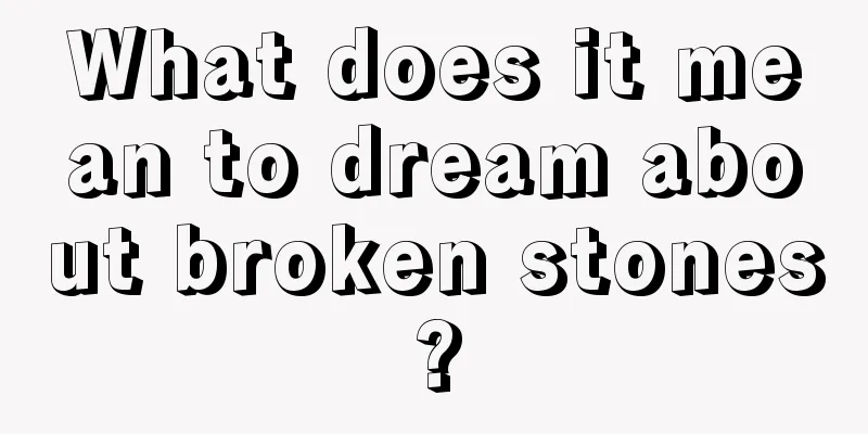 What does it mean to dream about broken stones?