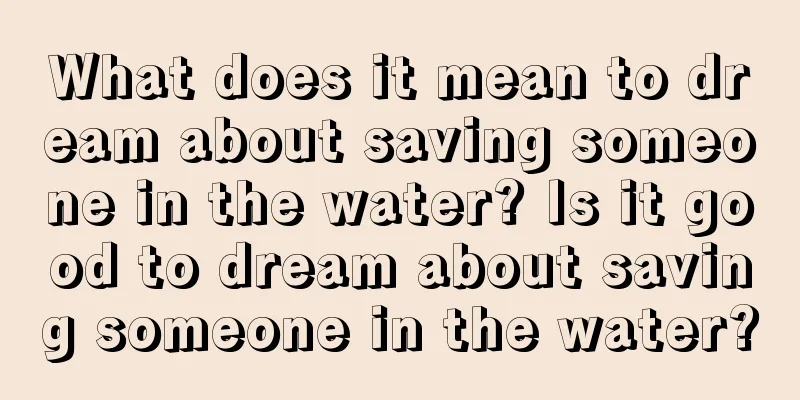 What does it mean to dream about saving someone in the water? Is it good to dream about saving someone in the water?