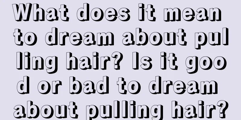 What does it mean to dream about pulling hair? Is it good or bad to dream about pulling hair?