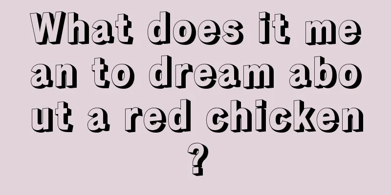 What does it mean to dream about a red chicken?