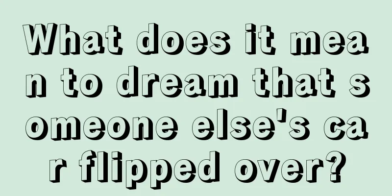 What does it mean to dream that someone else's car flipped over?