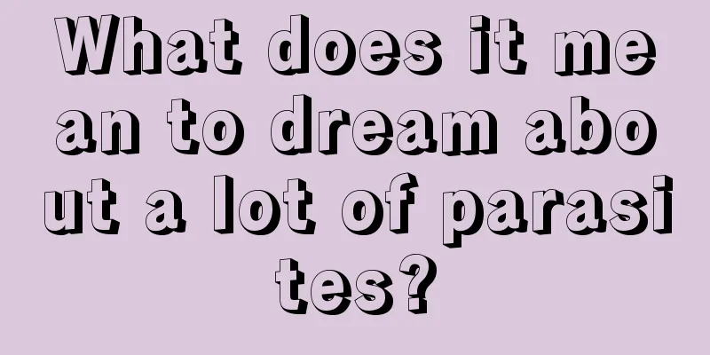 What does it mean to dream about a lot of parasites?