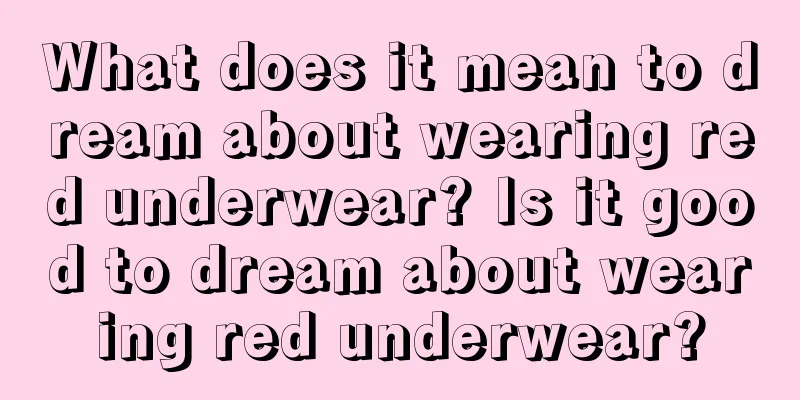 What does it mean to dream about wearing red underwear? Is it good to dream about wearing red underwear?