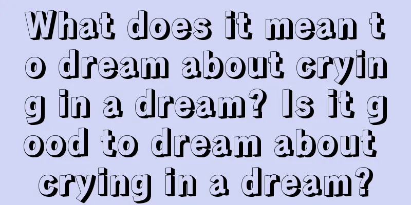 What does it mean to dream about crying in a dream? Is it good to dream about crying in a dream?