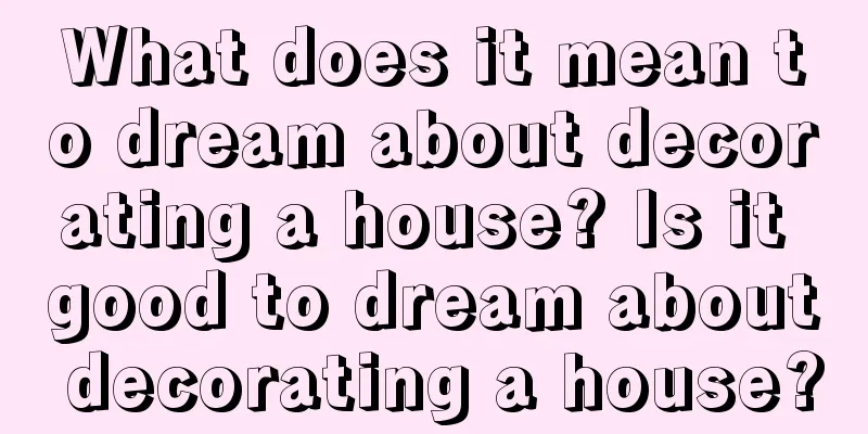 What does it mean to dream about decorating a house? Is it good to dream about decorating a house?