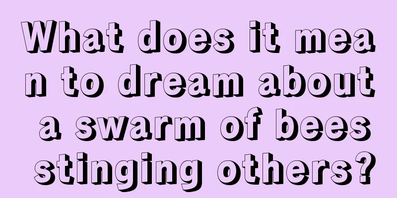 What does it mean to dream about a swarm of bees stinging others?