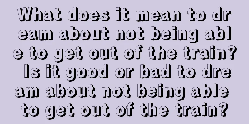 What does it mean to dream about not being able to get out of the train? Is it good or bad to dream about not being able to get out of the train?