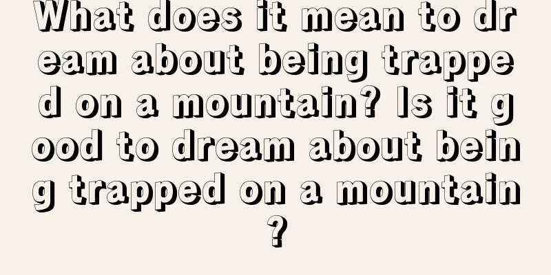 What does it mean to dream about being trapped on a mountain? Is it good to dream about being trapped on a mountain?