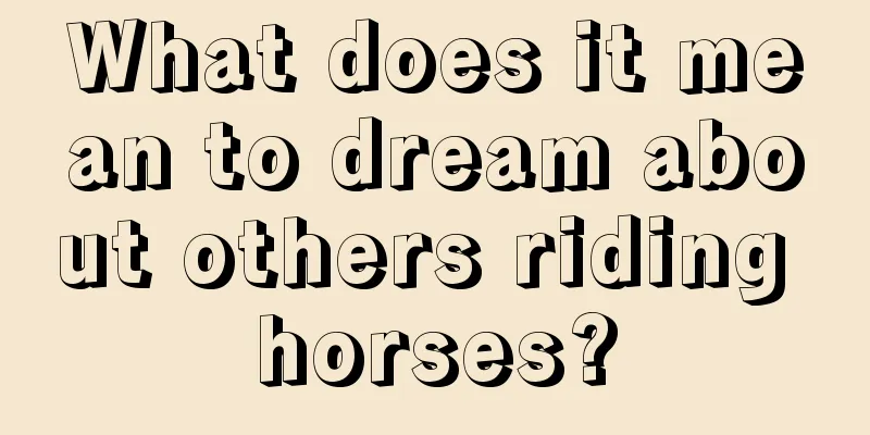 What does it mean to dream about others riding horses?