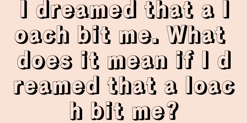 I dreamed that a loach bit me. What does it mean if I dreamed that a loach bit me?
