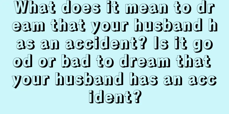 What does it mean to dream that your husband has an accident? Is it good or bad to dream that your husband has an accident?