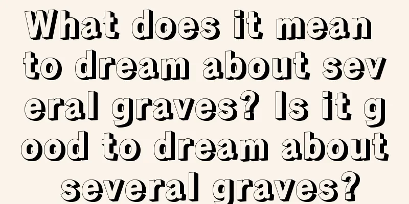 What does it mean to dream about several graves? Is it good to dream about several graves?