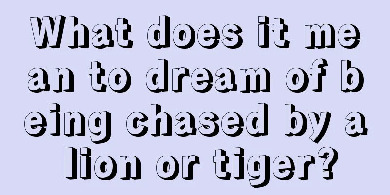 What does it mean to dream of being chased by a lion or tiger?