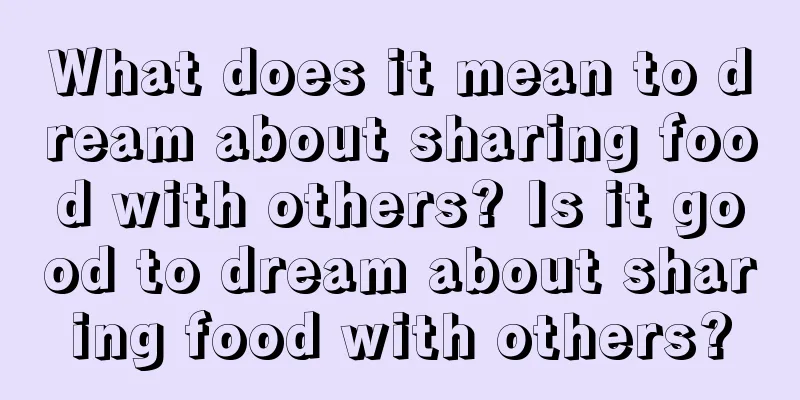 What does it mean to dream about sharing food with others? Is it good to dream about sharing food with others?